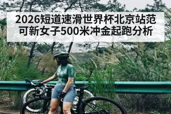 2026短道速滑世界杯北京站范可新女子500米冲金起跑分析
